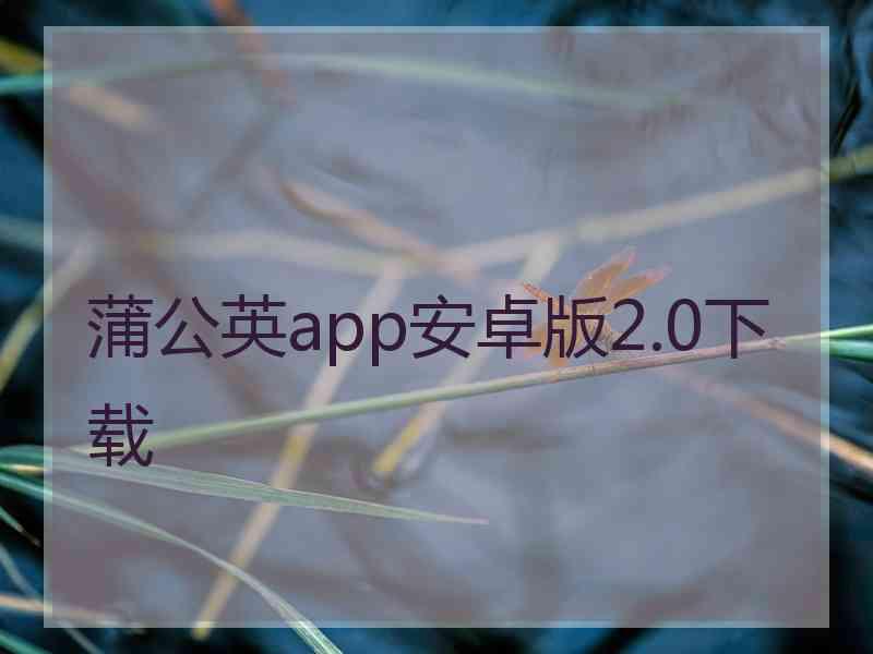 蒲公英app安卓版2.0下载