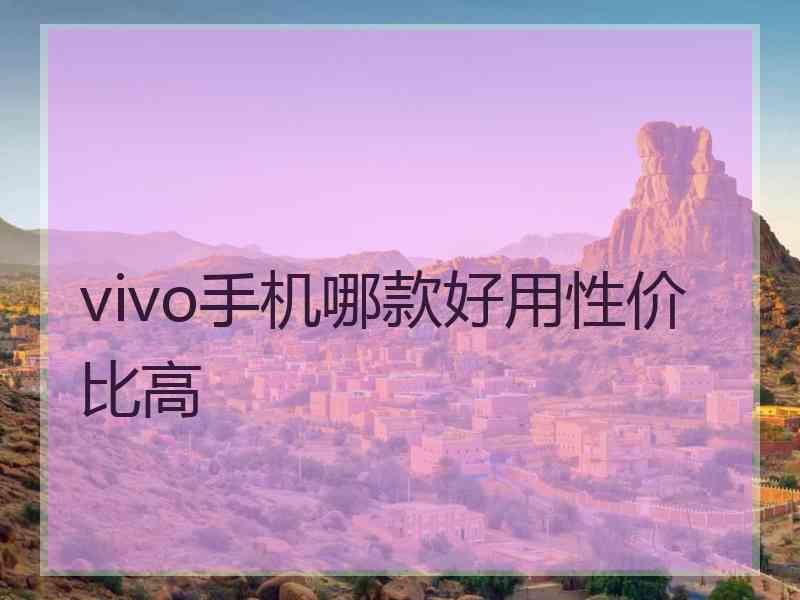 vivo手机哪款好用性价比高